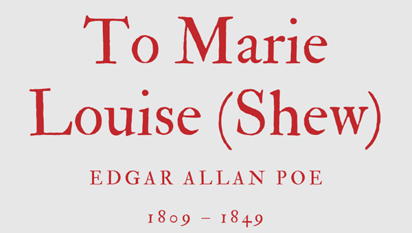 TO MARIE LOUISE (SHEW) - EDGAR ALLAN POE