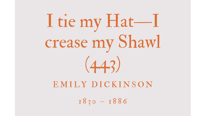 I TIE MY HAT—I CREASE MY SHAWL (443) - EMILY DICKINSON