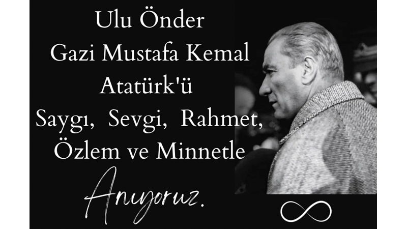 ATA’MIZI SEVGİ, SAYGI, ÖZLEM, RAHMET VE MİNNETLE ANIYORUZ