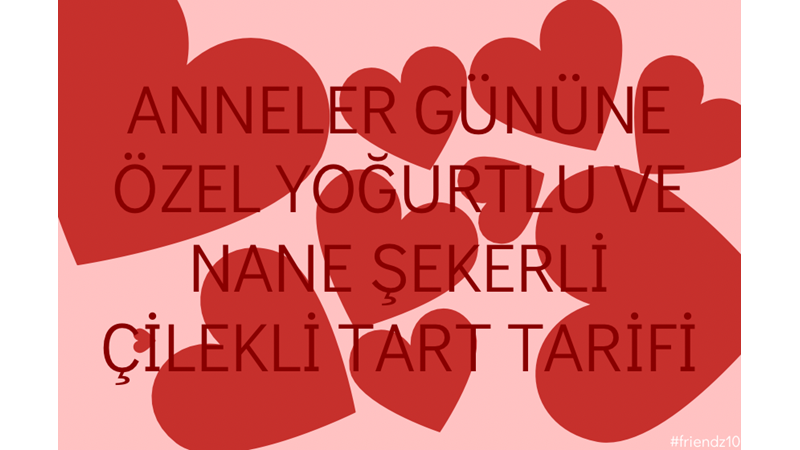 ANNELER GÜNÜNE ÖZEL YOĞURTLU VE NANE ŞEKERLİ ÇİLEKLİ TART TARİFİ İLE KARŞINIZDAYIZ!