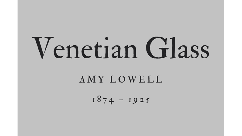 VENETIAN GLASS - AMY LOWELL