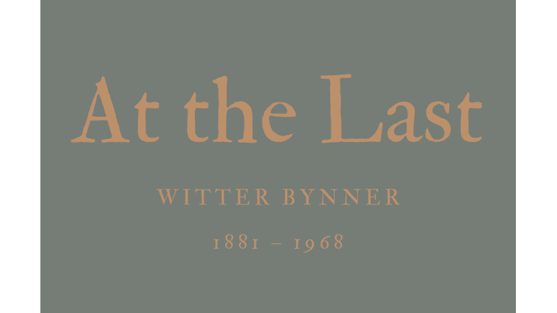 AT THE LAST - WITTER BYNNER