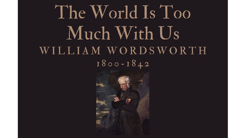 THE WORLD IS TOO MUCH WITH US