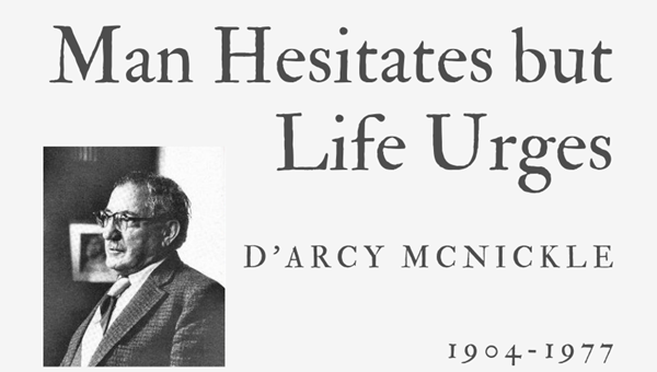 MAN HESITATES BUT LIFE URGES - D’ARCY MCNICKLE
