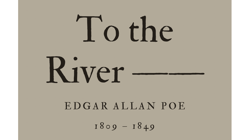 TO THE RIVER —— - EDGAR ALLAN POE