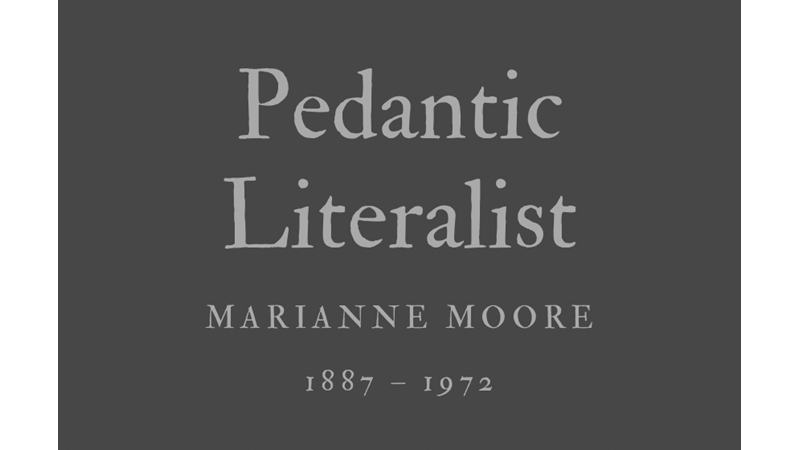 PEDANTIC LITERALIST - MARIANNE MOORE