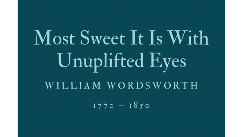 MOST SWEET IT IS WITH UNUPLIFTED - WILLIAM WORDSWORTH