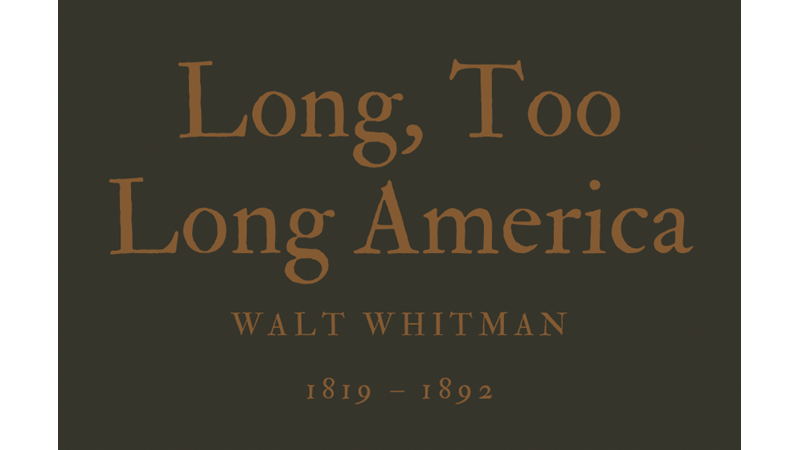 LONG, TOO LONG AMERICA - WALT WHITMAN