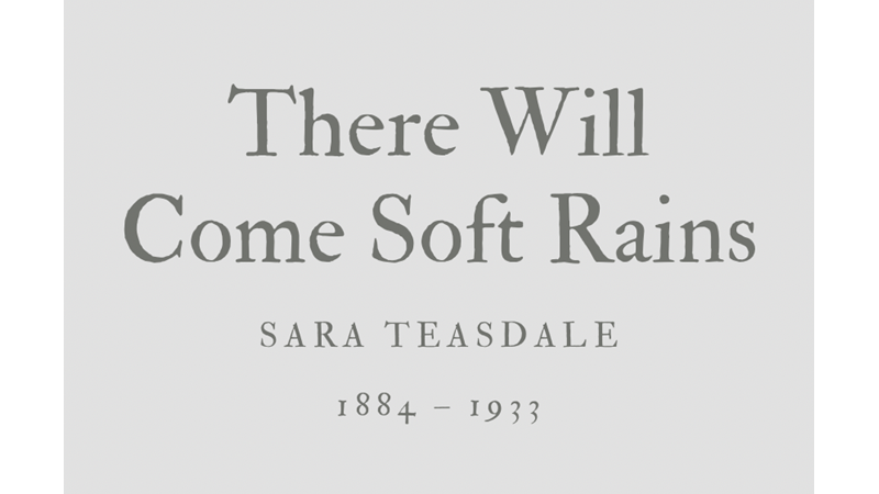 THERE WILL COME SOFT RAINS - SARA TEASDALE