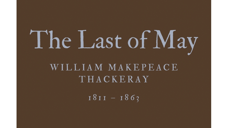 THE LAST OF MAY - WILLIAM MAKEPEACE THACKERAY