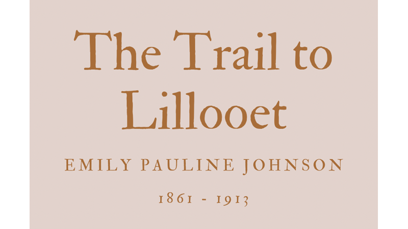 THE TRAIL TO LILLOOET - EMILY PAULINE JOHNSON