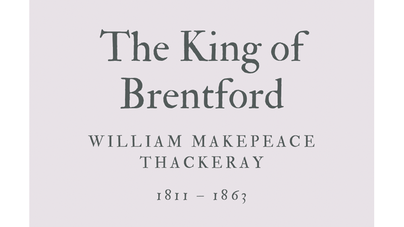 THE KING OF BRENTFORD - WILLIAM MAKEPEACE THACKERAY