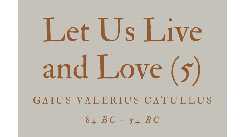 LET US LIVE AND LOVE (5) - GAIUS VALERIUS CATULLUS