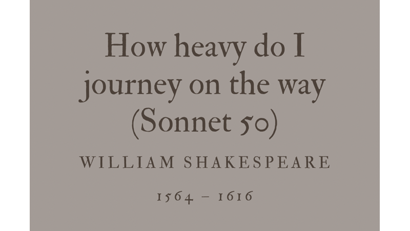 HOW HEAVY DO I JOURNEY ON THE WAY (SONNET 50) - WILLIAM SHAKESPEARE