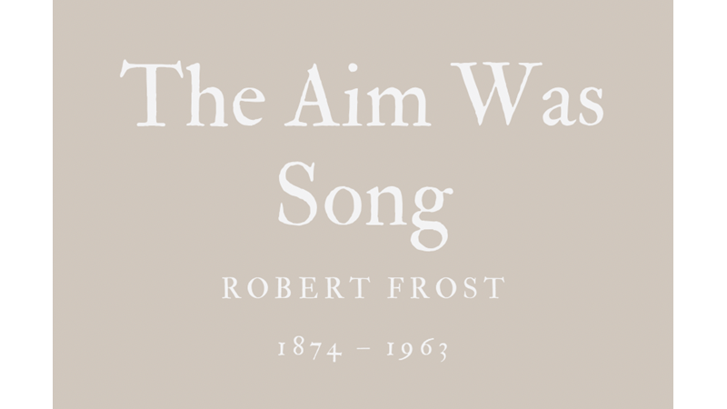 THE AIM WAS SONG - ROBERT FROST