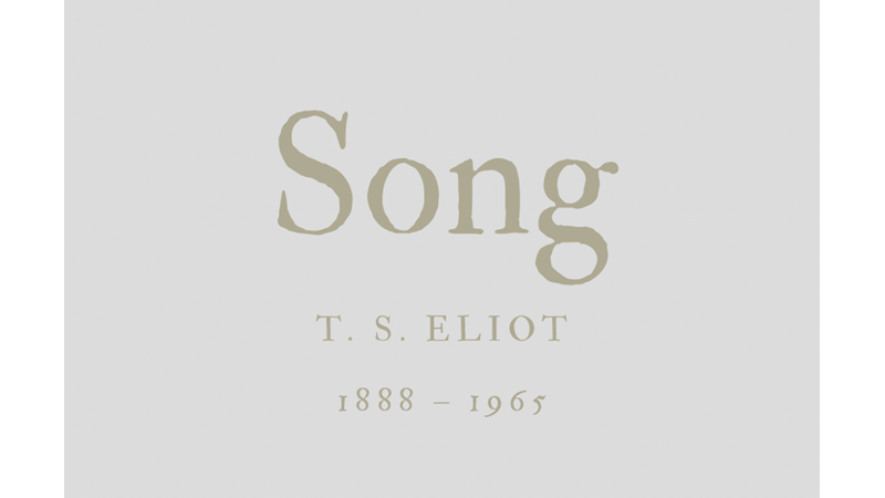 SONG - T. S. ELIOT