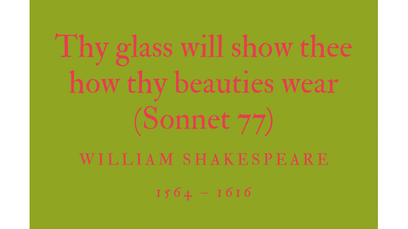 THY GLASS WILL SHOW THEE HOW THY BEAUTIES WEAR (SONNET 77) - WILLIAM SHAKESPEARE