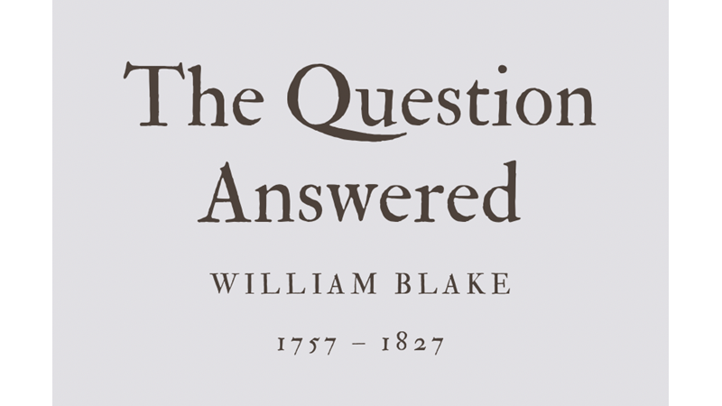 THE QUESTION ANSWERED - WILLIAM BLAKE