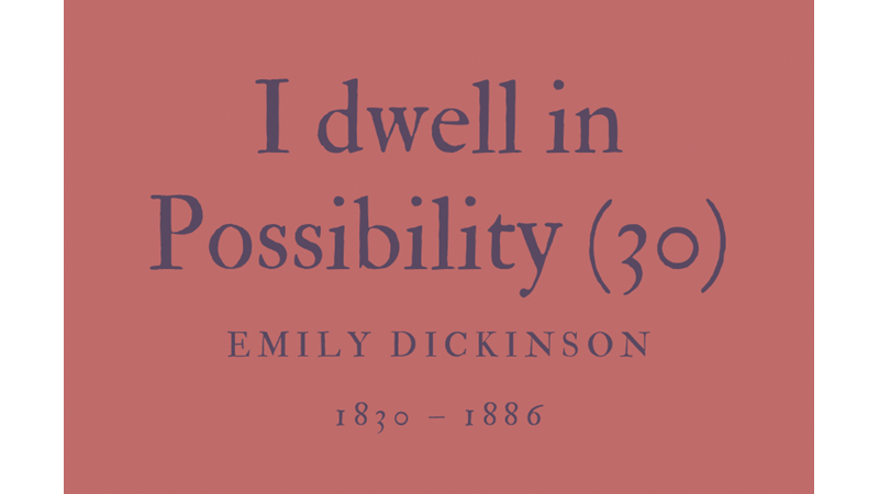 I DWELL IN POSSIBILITY (30) - EMILY DICKINSON
