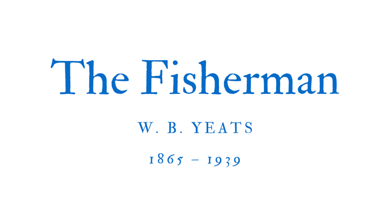 THE FISHERMAN - W. B. YEATS