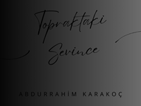 "TOPRAKTAKİ SEVİNCE" -ABDURRAHİM KARAKOÇ