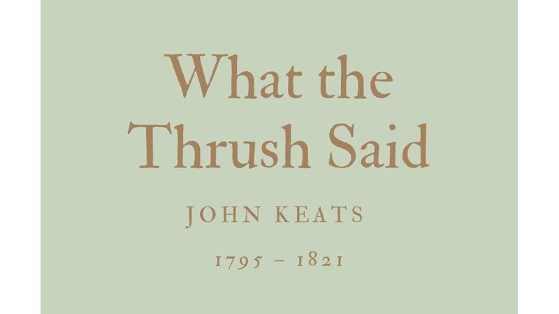 WHAT THE THRUSH SAID - JOHN KEATS